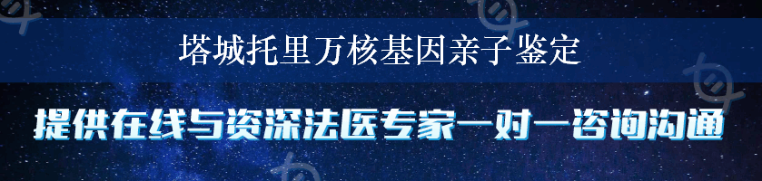 塔城托里万核基因亲子鉴定